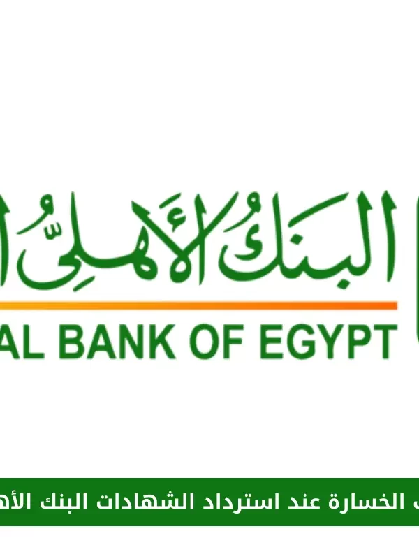 كيفية حساب الخسارة عند استرداد الشهادات البنك الأهلي المصري